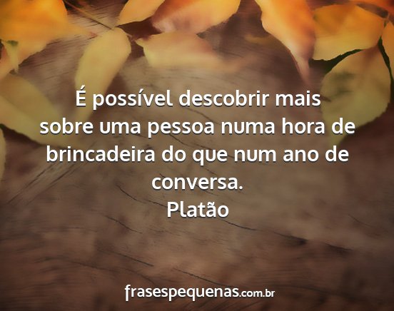 Platão - É possível descobrir mais sobre uma pessoa numa...