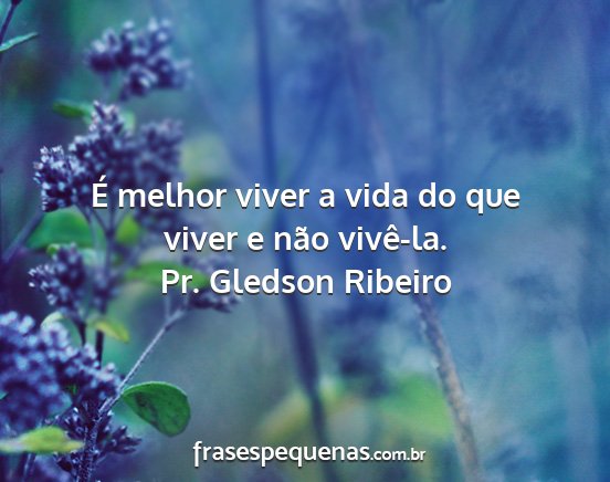 Pr. Gledson Ribeiro - É melhor viver a vida do que viver e não...