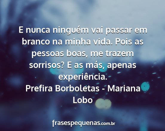Prefira Borboletas - Mariana Lobo - E nunca ninguém vai passar em branco na minha...