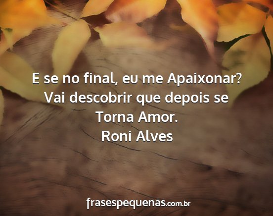 Roni Alves - E se no final, eu me Apaixonar? Vai descobrir que...