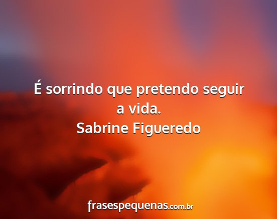 Sabrine Figueredo - É sorrindo que pretendo seguir a vida....