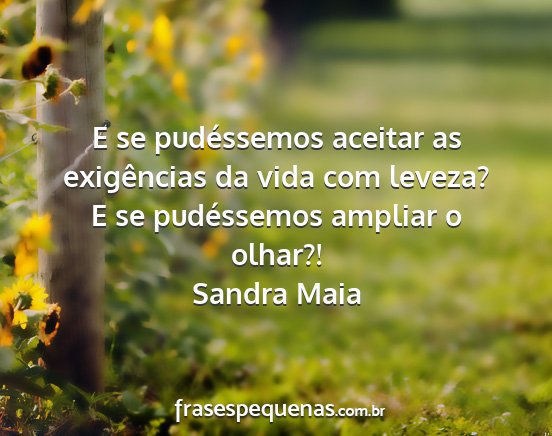 Sandra Maia - E se pudéssemos aceitar as exigências da vida...