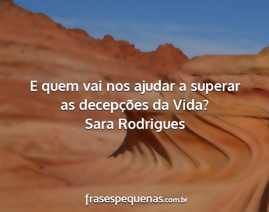 Sara Rodrigues - E quem vai nos ajudar a superar as decepções da...