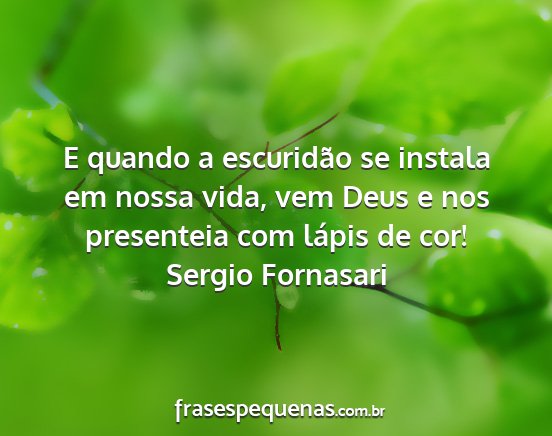 Sergio Fornasari - E quando a escuridão se instala em nossa vida,...