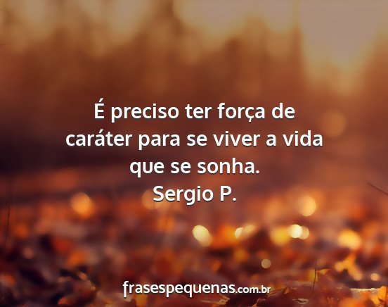 Sergio P. - É preciso ter força de caráter para se viver a...