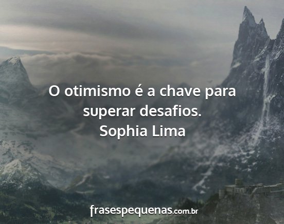 Sophia Lima - O otimismo é a chave para superar desafios....