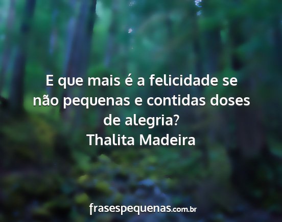 Thalita Madeira - E que mais é a felicidade se não pequenas e...
