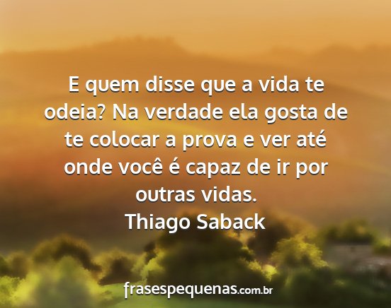 Thiago Saback - E quem disse que a vida te odeia? Na verdade ela...