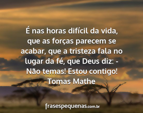 Tomas Mathe - É nas horas difícil da vida, que as forças...