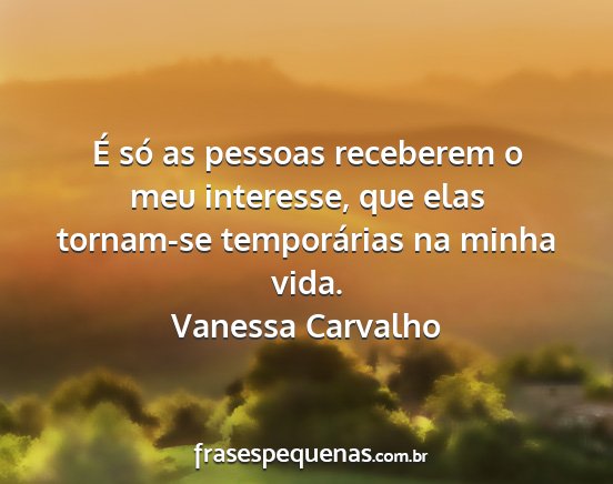 Vanessa Carvalho - É só as pessoas receberem o meu interesse, que...