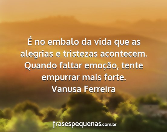 Vanusa Ferreira - É no embalo da vida que as alegrias e tristezas...
