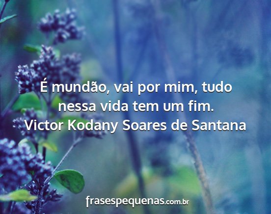 Victor Kodany Soares de Santana - É mundão, vai por mim, tudo nessa vida tem um...