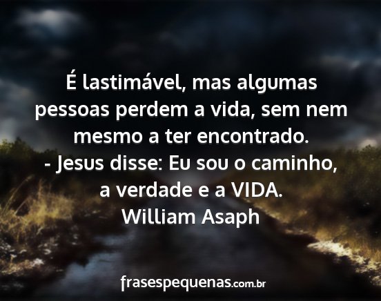 William Asaph - É lastimável, mas algumas pessoas perdem a...