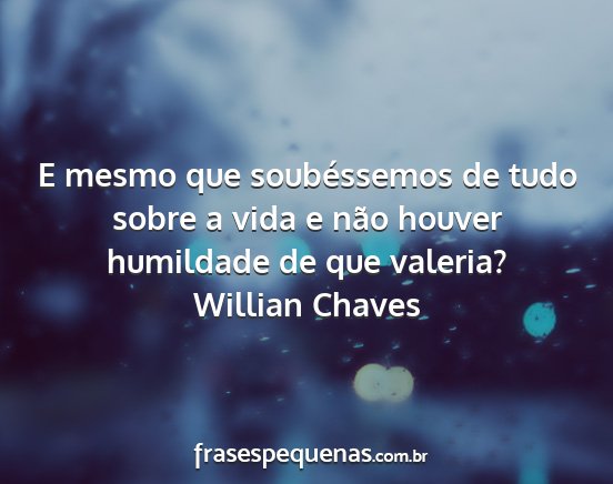 Willian Chaves - E mesmo que soubéssemos de tudo sobre a vida e...