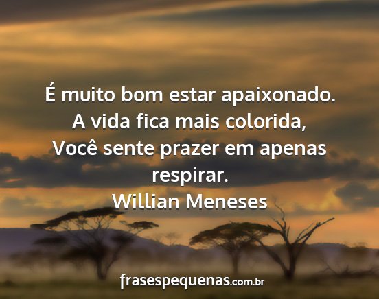 Willian Meneses - É muito bom estar apaixonado. A vida fica mais...