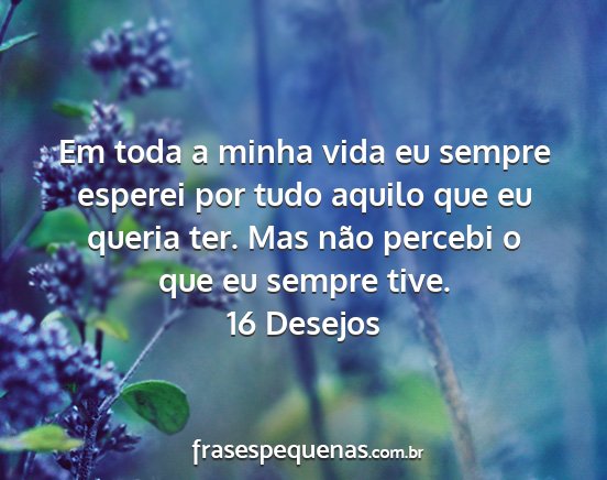 16 Desejos - Em toda a minha vida eu sempre esperei por tudo...