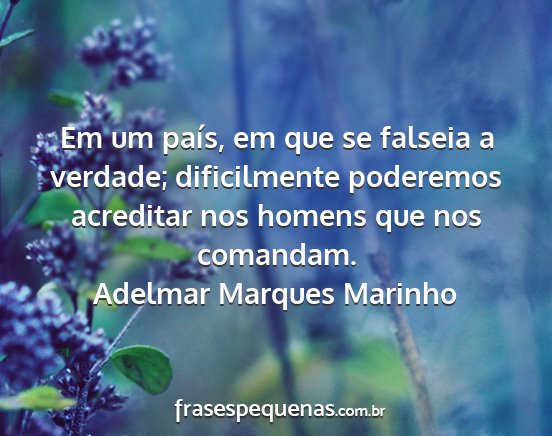 Adelmar Marques Marinho - Em um país, em que se falseia a verdade;...