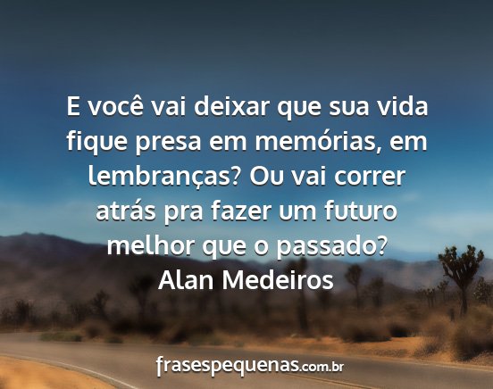 Alan Medeiros - E você vai deixar que sua vida fique presa em...