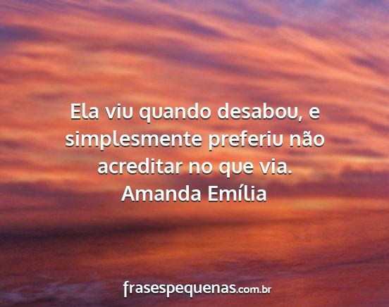 Amanda Emília - Ela viu quando desabou, e simplesmente preferiu...