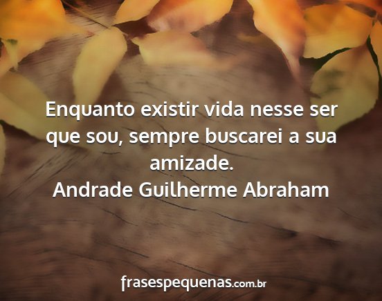 Andrade Guilherme Abraham - Enquanto existir vida nesse ser que sou, sempre...