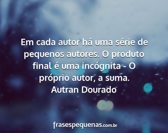 Autran Dourado - Em cada autor há uma série de pequenos autores....