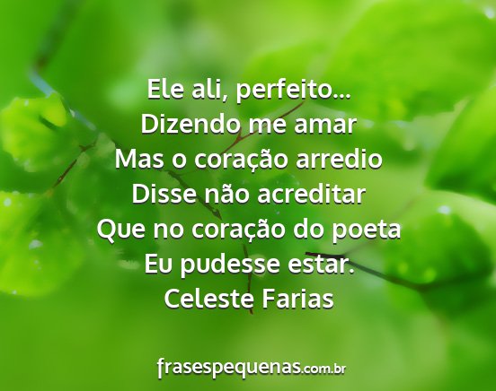 Celeste Farias - Ele ali, perfeito... Dizendo me amar Mas o...