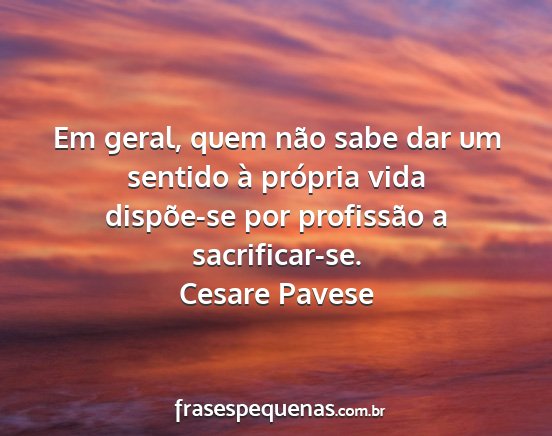 Cesare Pavese - Em geral, quem não sabe dar um sentido à...