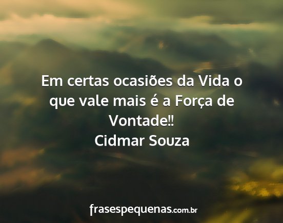 Cidmar Souza - Em certas ocasiões da Vida o que vale mais é a...