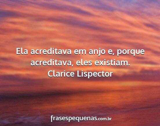 Clarice Lispector - Ela acreditava em anjo e, porque acreditava, eles...