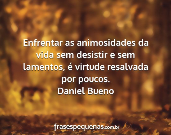 Daniel Bueno - Enfrentar as animosidades da vida sem desistir e...