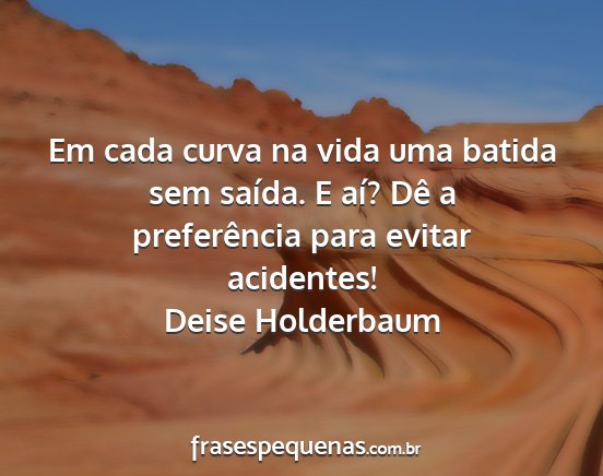 Deise Holderbaum - Em cada curva na vida uma batida sem saída. E...