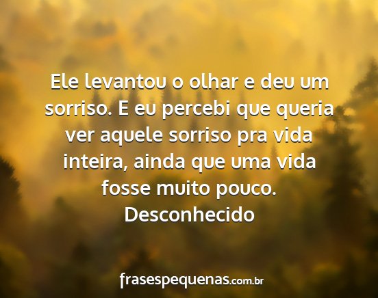 Desconhecido - Ele levantou o olhar e deu um sorriso. E eu...