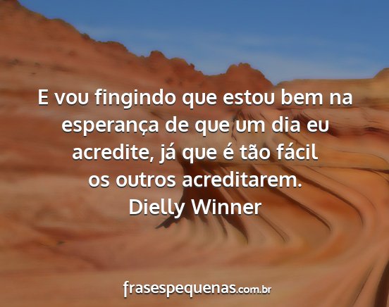 Dielly Winner - E vou fingindo que estou bem na esperança de que...