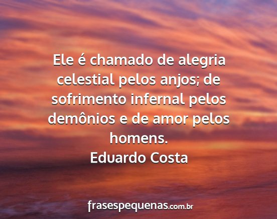 Eduardo Costa - Ele é chamado de alegria celestial pelos anjos;...