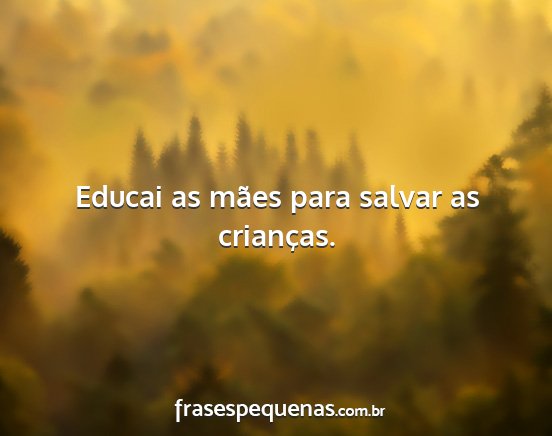 Educai as mães para salvar as crianças....