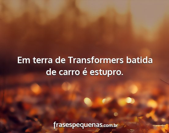 Em terra de Transformers batida de carro é...