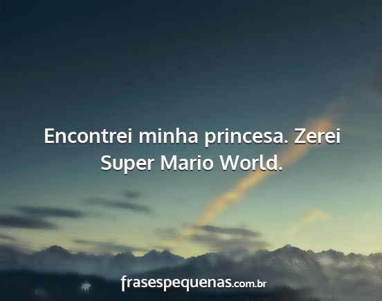 Encontrei minha princesa. Zerei Super Mario World....