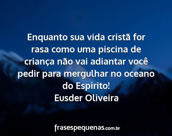 Eusder Oliveira - Enquanto sua vida cristã for rasa como uma...