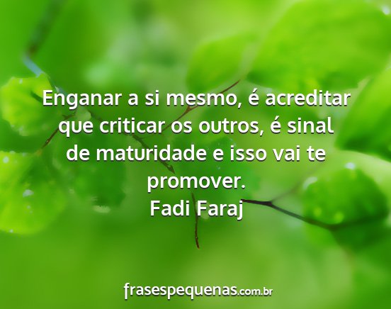 Fadi Faraj - Enganar a si mesmo, é acreditar que criticar os...