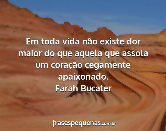 Farah Bucater - Em toda vida não existe dor maior do que aquela...