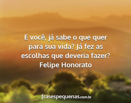 Felipe Honorato - E você, já sabe o que quer para sua vida? Já...