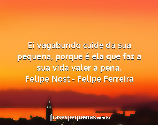 Felipe Nost - Felipe Ferreira - Ei vagabundo cuide da sua pequena, porque é ela...