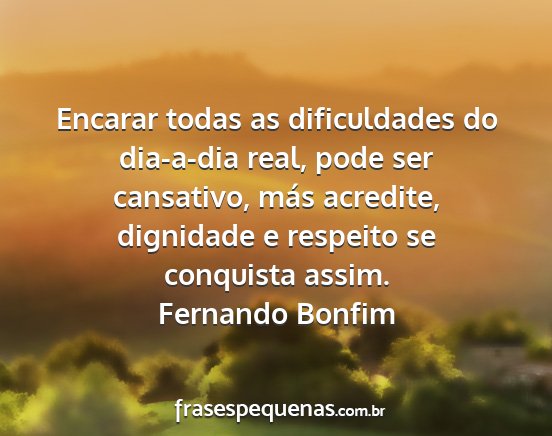 Fernando Bonfim - Encarar todas as dificuldades do dia-a-dia real,...