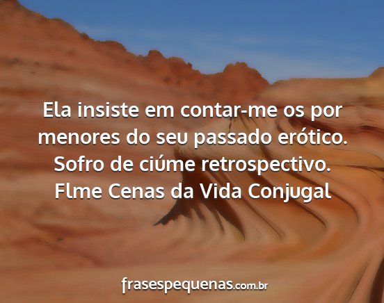 Flme Cenas da Vida Conjugal - Ela insiste em contar-me os por menores do seu...