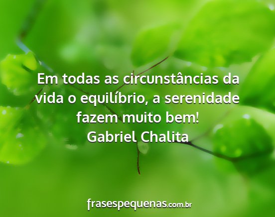 Gabriel Chalita - Em todas as circunstâncias da vida o...