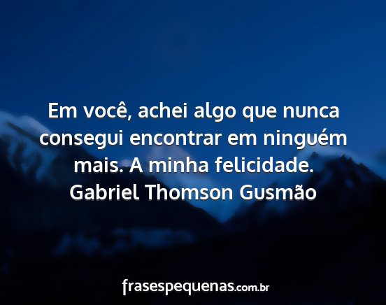 Gabriel Thomson Gusmão - Em você, achei algo que nunca consegui encontrar...
