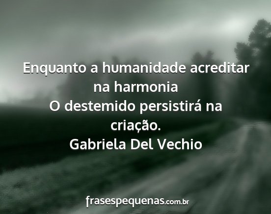 Gabriela Del Vechio - Enquanto a humanidade acreditar na harmonia O...