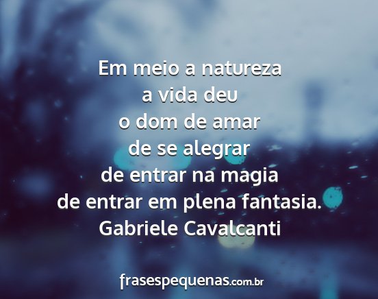 Gabriele Cavalcanti - Em meio a natureza a vida deu o dom de amar de se...