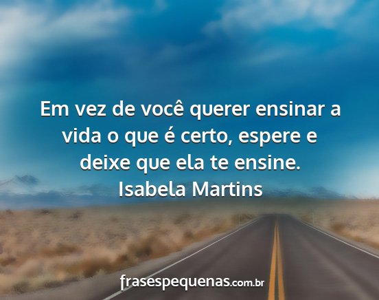 Isabela Martins - Em vez de você querer ensinar a vida o que é...