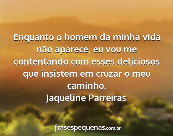 Jaqueline Parreiras - Enquanto o homem da minha vida não aparece, eu...